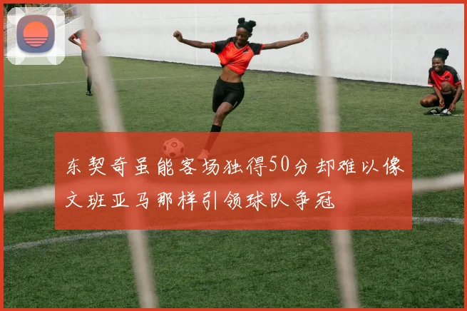 东契奇虽能客场独得50分却难以像文班亚马那样引领球队争冠